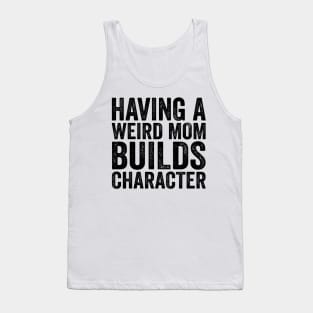 Having A Weird Mom Builds Character - Text Style Black Font Tank Top